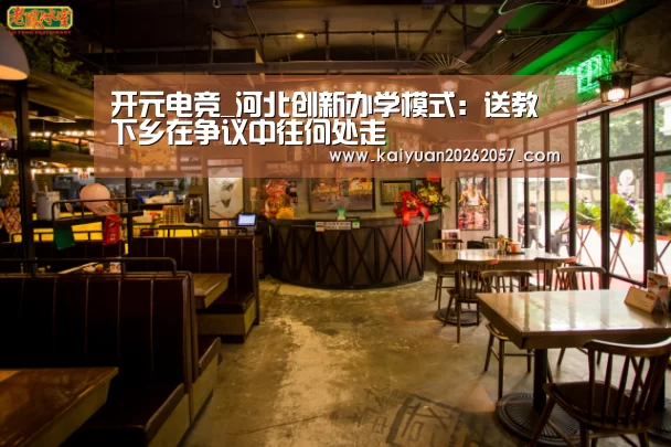 开元电竞_河北创新办学模式:送教下乡在争议中往何处走(图4) 开元直播